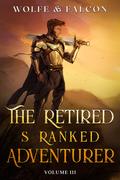 The Retired S Ranked Adventurer : Volume III (Light Novel) by Wolfe Locke, James Falcon