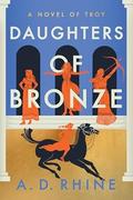 Daughters of Bronze: A Novel of Troy by A.D. Rhine