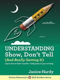 Understanding Show, Don't Tell (And Really Getting It) (Skill Builders Series #1) by Janice Hardy
