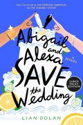 Abigail and Alexa Save the Wedding by Lian Dolan