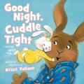 Good Night, Cuddle Tight: A Bedtime Bunny Book by Kristi Valiant