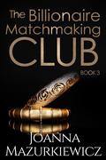 The Billionaire Matchmaking Club Book 3 (The Billionaire Matchmaking Club #3) by Joanna Mazurkiewicz