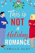 This Is Not a Holiday Romance (Funny Feelings #1) by Camilla Isley