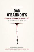Dan O'Bannon's Guide to Screenplay Structure: Inside Tips from the Writer of Alien, Total Recall and Return of the Living Dead by Dan O'Bannon