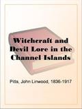 Witchcraft and Devil Lore in the Channel Islands by John Linwood Pitts