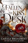 The Fallen & the Kiss of Dusk (Crowns of Nyaxia #4) by Carissa Broadbent
