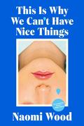 This Is Why We Can’t Have Nice Things by Naomi Wood