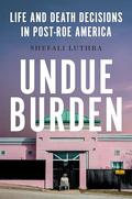 Undue Burden: Life and Death Decisions in Post-Roe America by Shefali Luthra