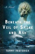 Beneath the Veil of Smoke and Ash by Tammy Pasterick