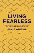 Living Fearless: Exchanging the Lies of the World for the Liberating Truth of God by Jamie Winship