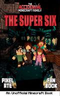 The Accidental Minecraft Family: The Super Six by Pixel Ate