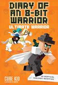 Diary of an 8-Bit Warrior: Ultimate Warrior (8-Bit Warrior #5) by Cube Kid