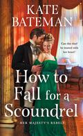 How to Fall for a Scoundrel (Her Majesty’s Rebels #2) by Kate Bateman