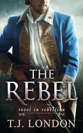The Rebel (The Rebels and Redcoats Saga, #4 (The Rebels and Redcoats Saga #4) by T.J. London