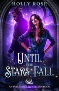 Until the Stars Fall (Interstellar Witches #1) by Holly Rose