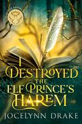 I Destroyed the Elf Prince's Harem (Fortune Favors the Fae #13) by Jocelynn Drake