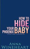 How to Hide Your Phoenix Baby (Closet Baby Chronicles #6) by Anna Wineheart