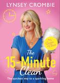 The 15-Minute Clean: The quickest way to a sparkling home by Lynsey Crombie