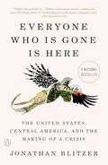 Everyone Who Is Gone Is Here: The United States, Central America, and the Making of a Crisis by Jonathan Blitzer