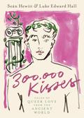 300,000 Kisses: Tales of Queer Love from the Ancient World by Seán Hewitt