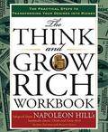 The Think and Grow Rich Workbook: The Practical Steps to Transforming Your Desires into Riches by Napoleon Hill