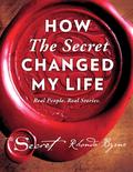 How The Secret Changed My Life: Real People. Real Stories. (The Secret Library #1) by Rhonda Byrne
