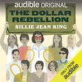 The Dollar Rebellion: How Billie Jean King and the Original 9 Became the Change They Wanted to See by Billie Jean King