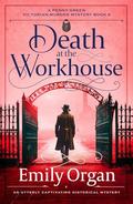 Death at the Workhouse: An utterly captivating historical mystery (A Penny Green Victorian Mystery #8) by Emily Organ