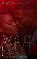 Wishes I Never Made: A Small-Town Christmas Romance by Mycah Edwards