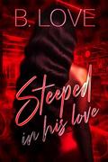 Steeped in his Love: A Novella by B. Love