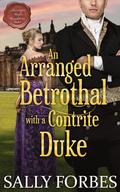 An Arranged Betrothal with a Contrite Duke (Marriages Under Conditions #4) by Sally Forbes