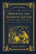 Through the Looking Glass - And What Alice Found There: With original illustrations - annotated by Lewis Carroll