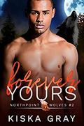 Forever Yours (Northpoint Wolves #2) by Kiska Gray