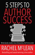 5 Steps to Author Success: Write books readers love and become a full time writer by Rachel McLean