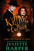 Killing to Collect (Mattie Tucker #4) by Juliette Harper
