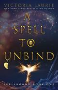A Spell to Unbind: Spellbound Book One by Victoria Laurie