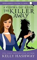 A Vision a Day Keeps the Killer Away (Piper Ashwell, Psychic P.I. #1) by Kelly Hashway