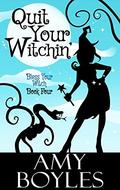 Quit Your Witchin' by Amy Boyles
