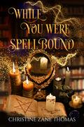 While You Were Spellbound (Witching Hour #6) by Christine Zane Thomas