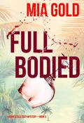 Full Bodied (Ruby Steele Cozy Mystery #3) by Mia Gold