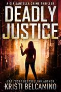 Deadly Justice by Kristi Belcamino