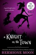 A Knight on the Town (Avalon Café #2) by Hermione Moon