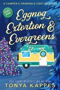 Eggnog, Extortion, & Evergreens by Tonya Kappes