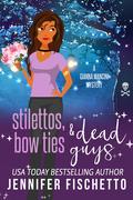 Stilettos, Bow Ties & Dead Guys (Gianna Mancini Mysteries #4) by Jennifer Fischetto