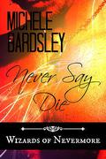 Never Say Die (Wizards of Nevermore #3) by Michele Bardsley