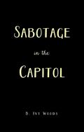 Sabotage in the Capitol by B. Ivy Woods