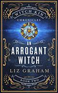 An Arrogant Witch (Witch Kin Chronicles #2) by E.M. Graham