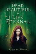 Dead Beautiful and Life Eternal by Yvonne Woon