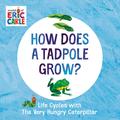 How Does a Tadpole Grow? (Life Cycles with The Very Hungry Caterpillar #1) by Eric Carle