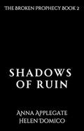 Shadows of Ruin (The Broken Prophecy #2) by Anna Applegate